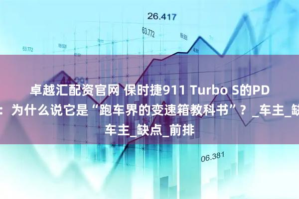 卓越汇配资官网 保时捷911 Turbo S的PDK变速箱：为什么说它是“跑车界的变速箱教科书”？_车主_缺点_前排
